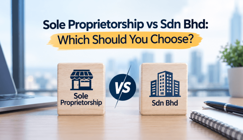 Sole Proprietorship vs Sdn Bhd: Which Should You Choose?