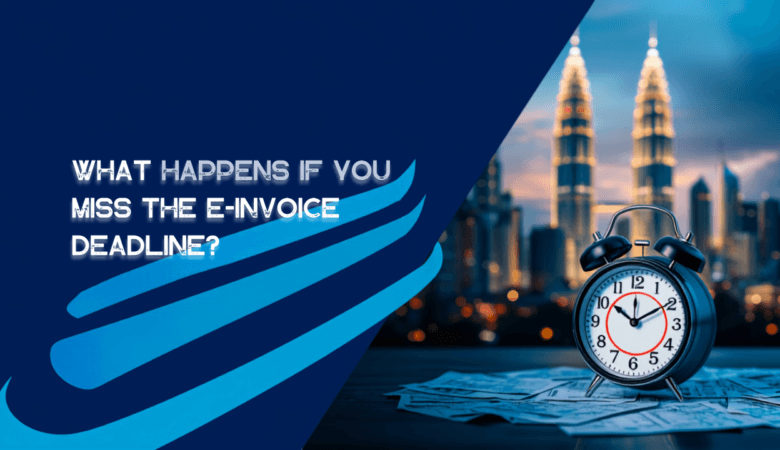 What Happens If You Miss the e-Invoice Deadline?