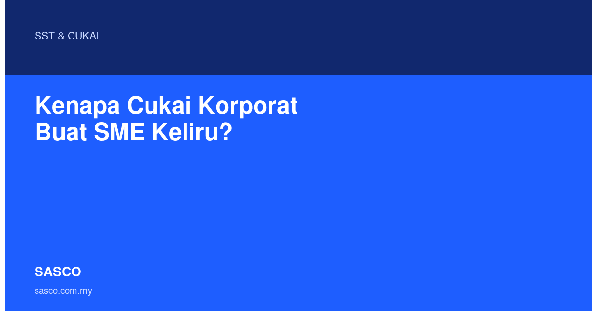Kenapa Cukai Korporat Buat SME Keliru - Panduan SASCO