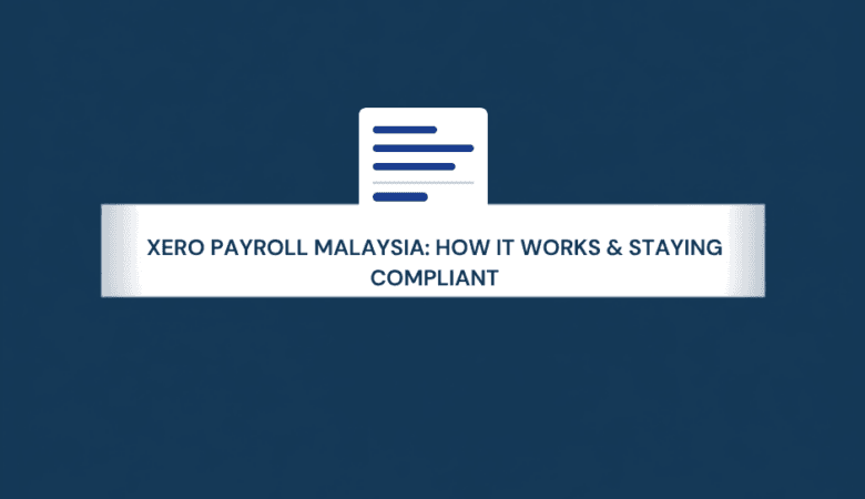 Xero Payroll Malaysia: How It Works & Staying Compliant